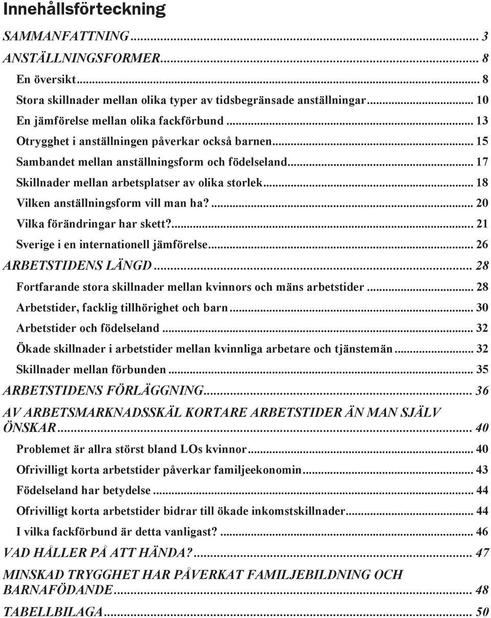 .. 18 Vilken anställningsform vill man ha?... 20 Vilka förändringar har skett?... 21 Sverige i en internationell jämförelse... 26 ARBETSTIDENS LÄNGD.