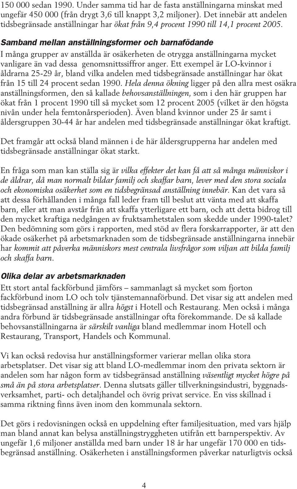 Samband mellan anställningsformer och barnafödande I många grupper av anställda är osäkerheten de otrygga anställningarna mycket vanligare än vad dessa genomsnittssiffror anger.