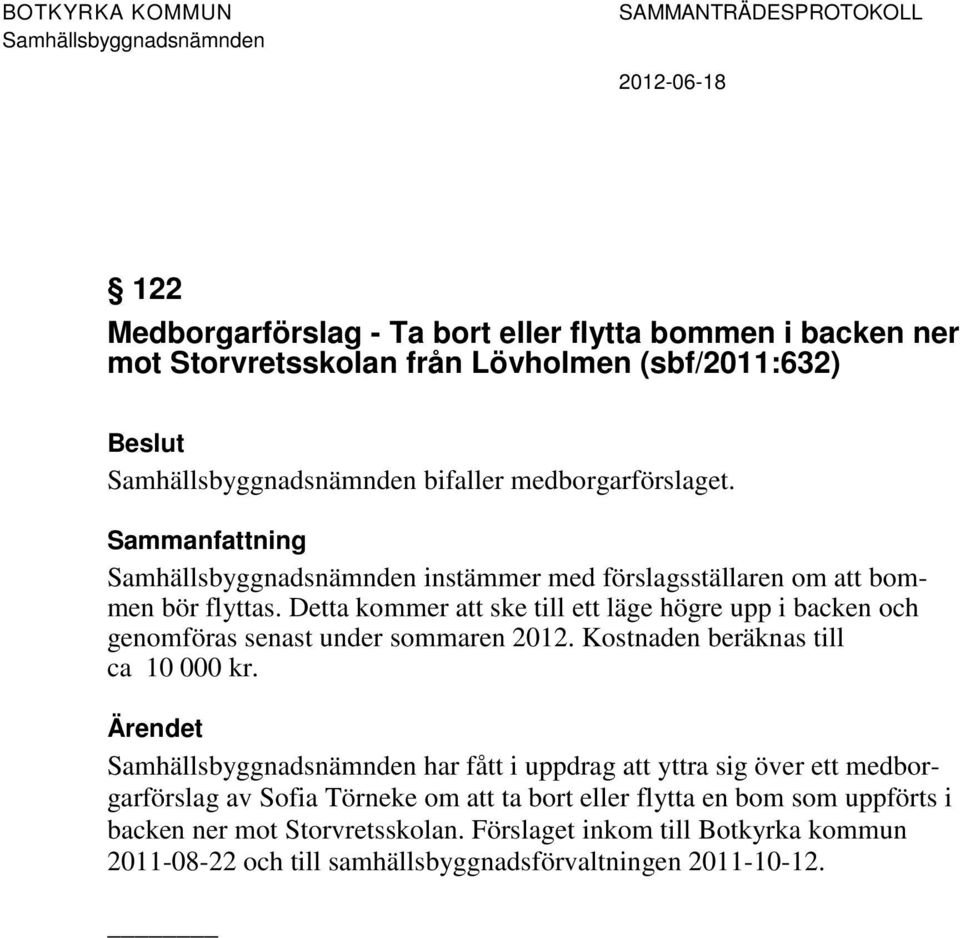 Detta kommer att ske till ett läge högre upp i backen och genomföras senast under sommaren 2012. Kostnaden beräknas till ca 10 000 kr.