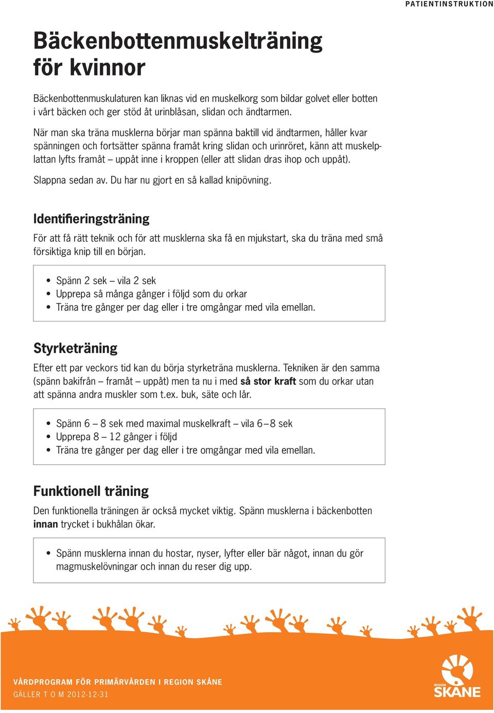 När man ska träna musklerna börjar man spänna baktill vid ändtarmen, håller kvar spänningen och fortsätter spänna framåt kring slidan och urinröret, känn att muskelplattan lyfts framåt uppåt inne i