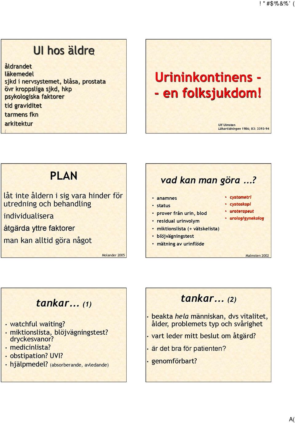 låt inte åldern i sig vara hinder för utredning och behandling individualisera åtgärda yttre faktorer man kan alltid göra något anamnes status prover från urin, blod residual urinvolym miktionslista