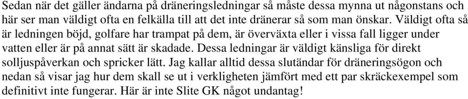 Väldigt ofta så är ledningen böjd, golfare har trampat på dem, är överväxta eller i vissa fall ligger under vatten eller är på annat sätt är skadade.