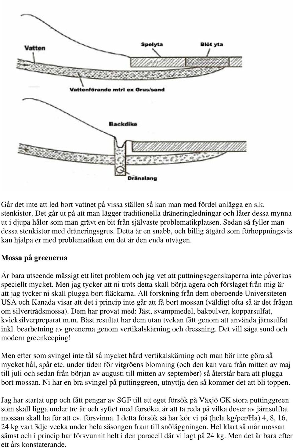 Sedan så fyller man dessa stenkistor med dräneringsgrus. Detta är en snabb, och billig åtgärd som förhoppningsvis kan hjälpa er med problematiken om det är den enda utvägen.