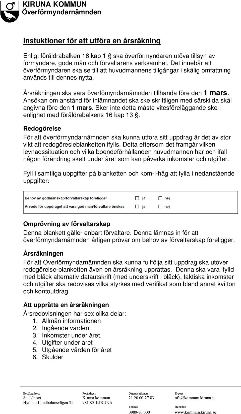 Ansökan om anstånd för inlämnandet ska ske skriftligen med särskilda skäl angivna före den 1 mars. Sker inte detta måste vitesföreläggande ske i enlighet med föräldrabalkens 16 kap 13.