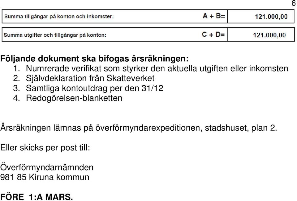 Självdeklaration från Skatteverket 3. Samtliga kontoutdrag per den 31/12 4.