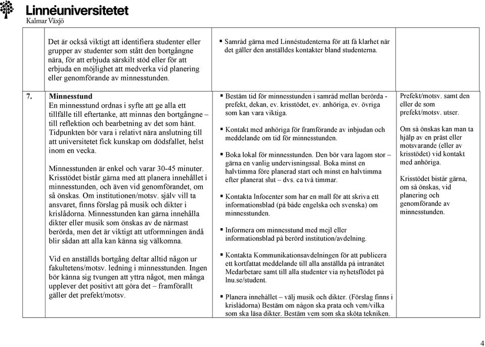 Tidpunkten bör vara i relativt nära anslutning till att universitetet fick kunskap om dödsfallet, helst inom en vecka. Minnesstunden är enkel och varar 30-45 minuter.