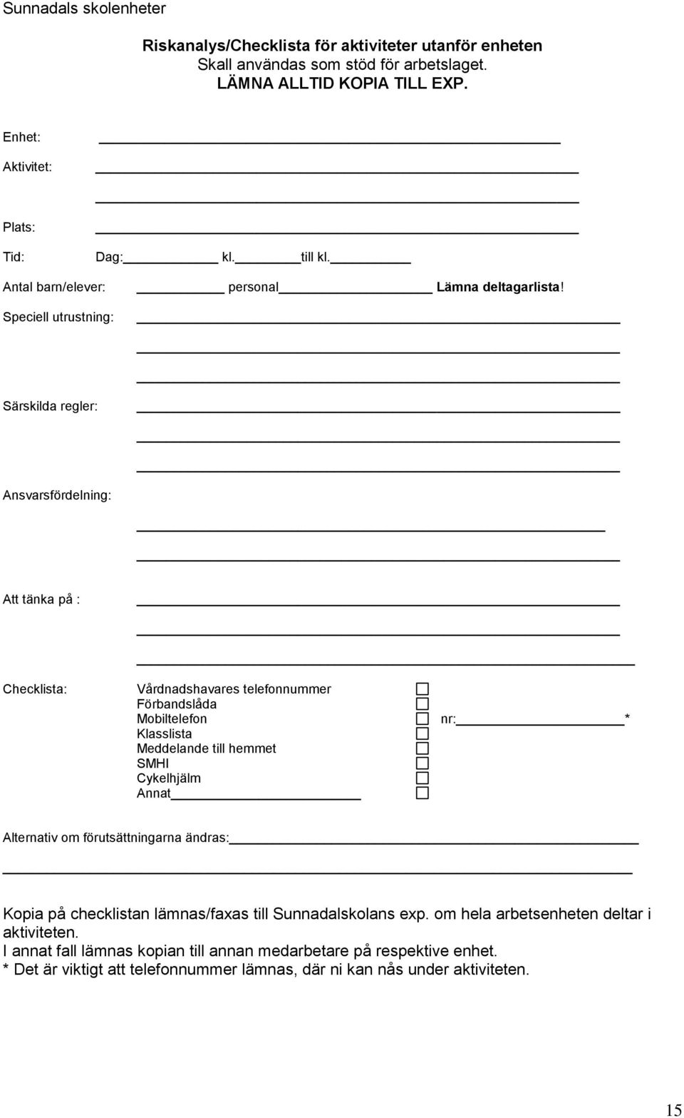 Särskilda regler: Ansvarsfördelning: Att tänka på : Checklista: Vårdnadshavares telefonnummer Förbandslåda Mobiltelefon Klasslista Meddelande till hemmet SMHI Cykelhjälm Annat nr: *