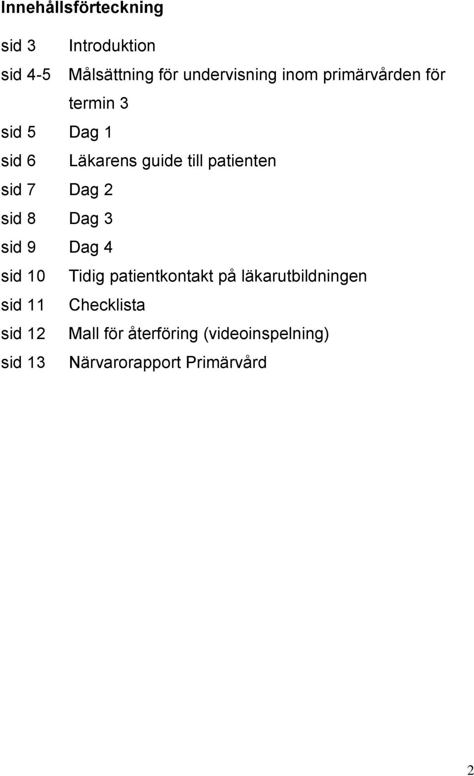 2 sid 8 Dag 3 sid 9 Dag 4 sid 10 Tidig patientkontakt på läkarutbildningen sid 11