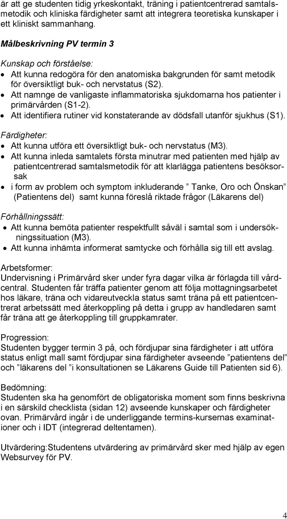 Att namnge de vanligaste inflammatoriska sjukdomarna hos patienter i primärvården (S1-2). Att identifiera rutiner vid konstaterande av dödsfall utanför sjukhus (S1).