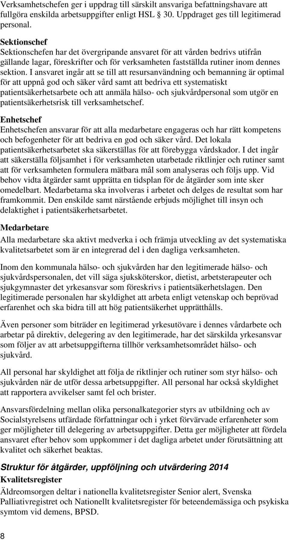 I ansvaret ingår att se till att resursanvändning och bemanning är optimal för att uppnå god och säker vård samt att bedriva ett systematiskt patientsäkerhetsarbete och att anmäla hälso- och