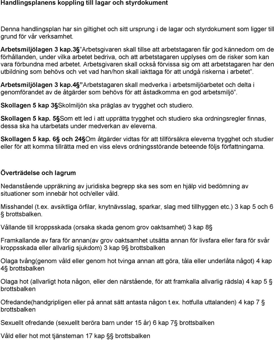 3 Arbetsgivaren skall tillse att arbetstagaren får god kännedom om de förhållanden, under vilka arbetet bedriva, och att arbetstagaren upplyses om de risker som kan vara förbundna med arbetet.