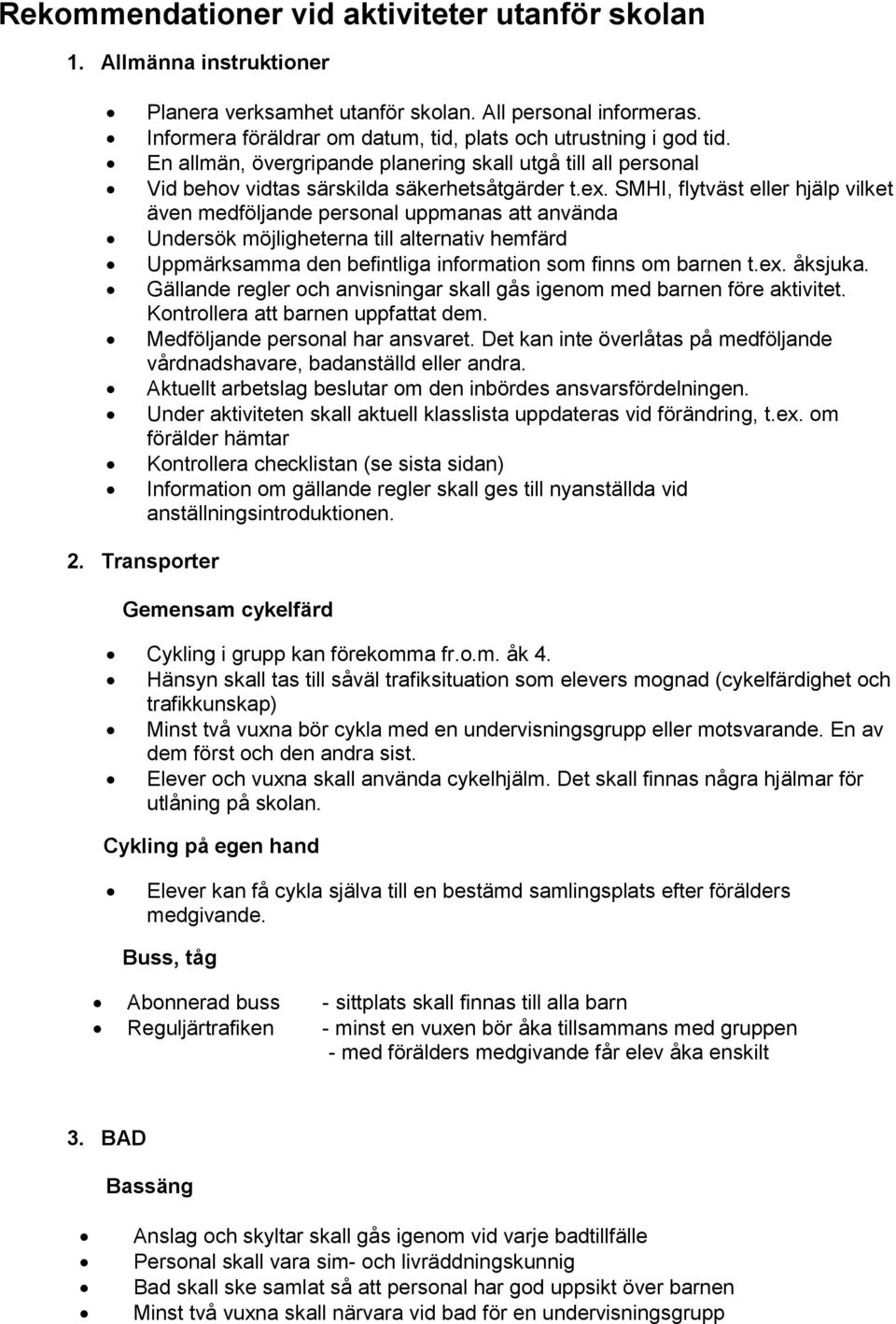 SMHI, flytväst eller hjälp vilket även medföljande personal uppmanas att använda Undersök möjligheterna till alternativ hemfärd Uppmärksamma den befintliga information som finns om barnen t.ex.