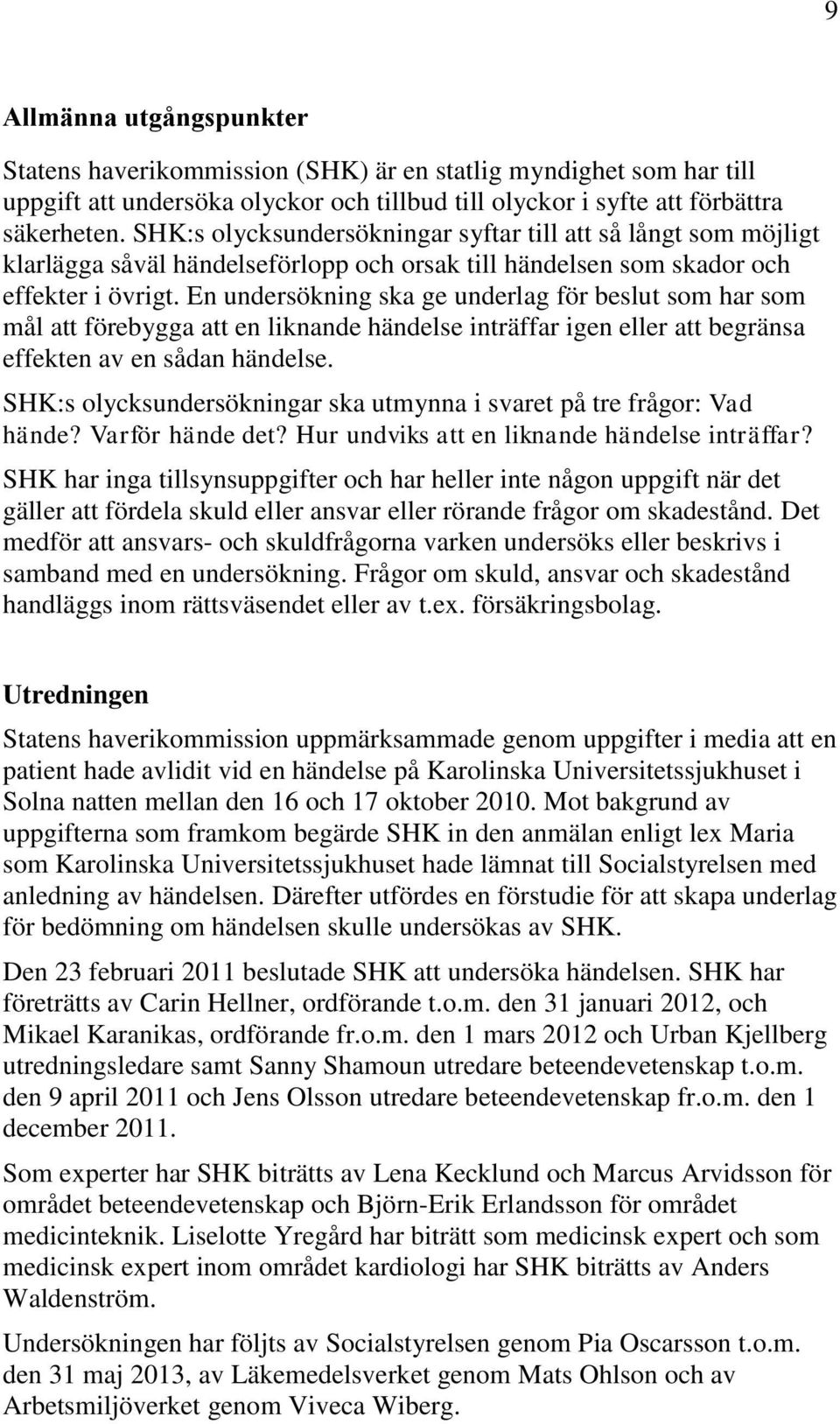 En undersökning ska ge underlag för beslut som har som mål att förebygga att en liknande händelse inträffar igen eller att begränsa effekten av en sådan händelse.