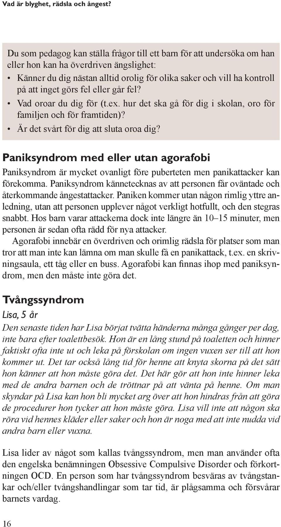 görs fel eller går fel? Vad oroar du dig för (t.ex. hur det ska gå för dig i skolan, oro för familjen och för framtiden)? Är det svårt för dig att sluta oroa dig?