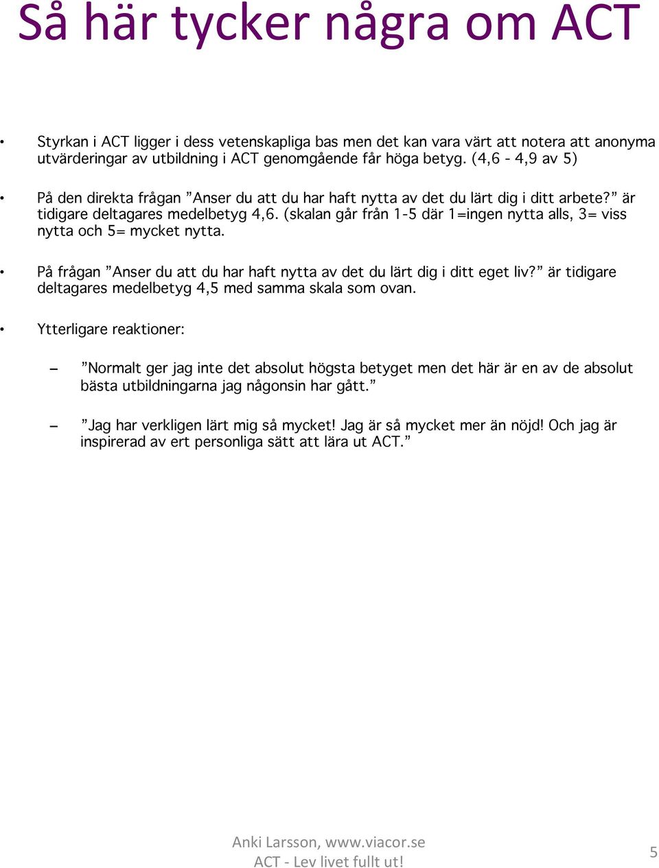 (skalan går från 1-5 där 1=ingen nytta alls, 3= viss nytta och 5= mycket nytta. På frågan Anser du att du har haft nytta av det du lärt dig i ditt eget liv?