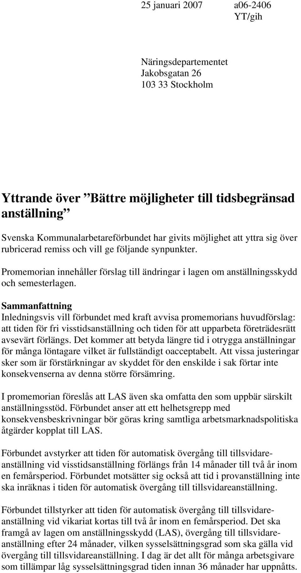 Sammanfattning Inledningsvis vill förbundet med kraft avvisa promemorians huvudförslag: att tiden för fri visstidsanställning och tiden för att upparbeta företrädesrätt avsevärt förlängs.