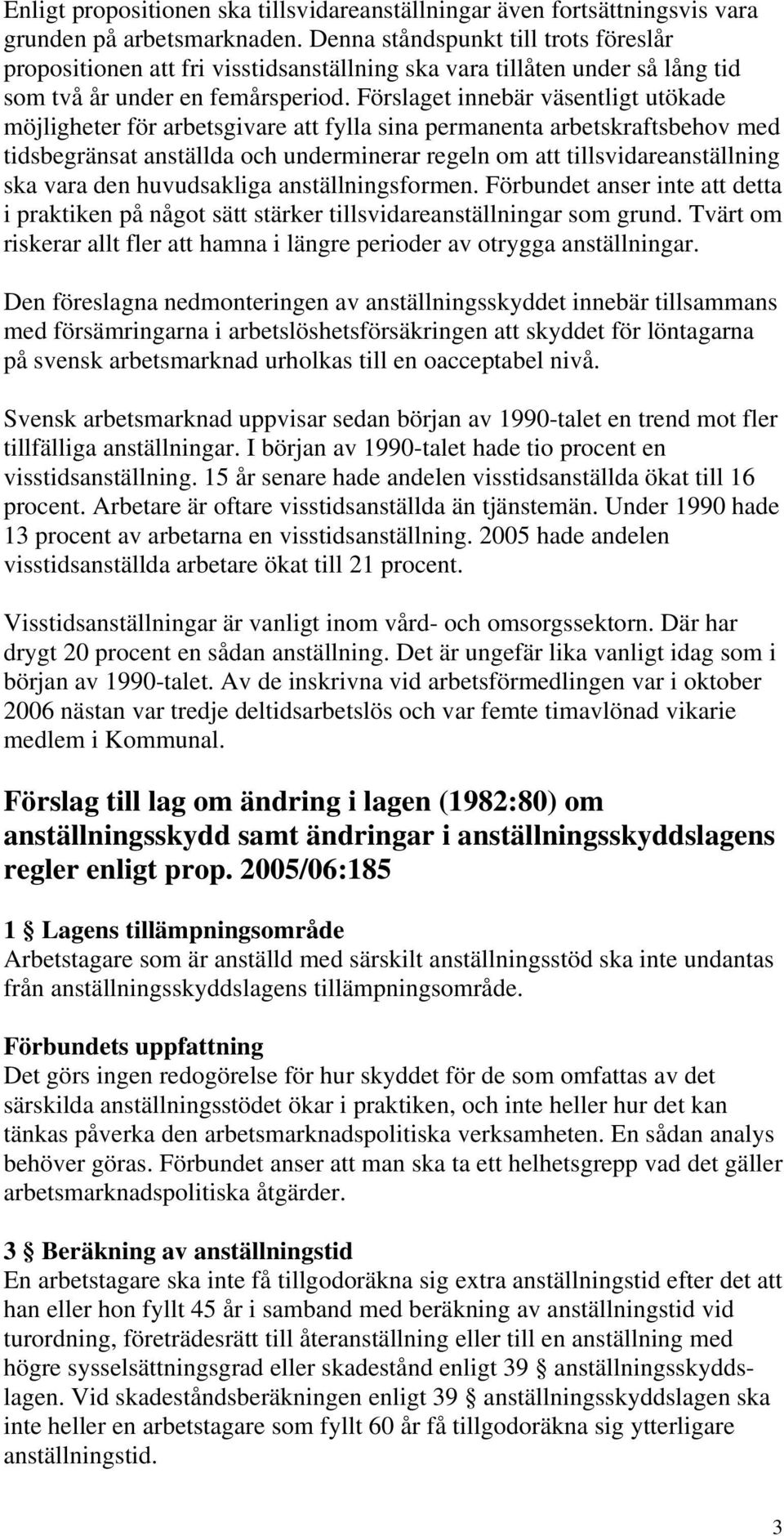 Förslaget innebär väsentligt utökade möjligheter för arbetsgivare att fylla sina permanenta arbetskraftsbehov med tidsbegränsat anställda och underminerar regeln om att tillsvidareanställning ska