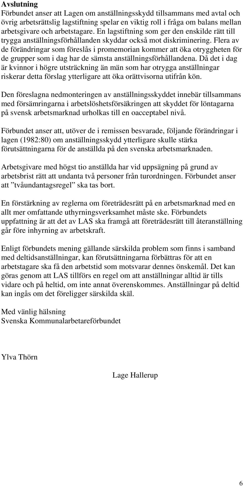 Flera av de förändringar som föreslås i promemorian kommer att öka otryggheten för de grupper som i dag har de sämsta anställningsförhållandena.