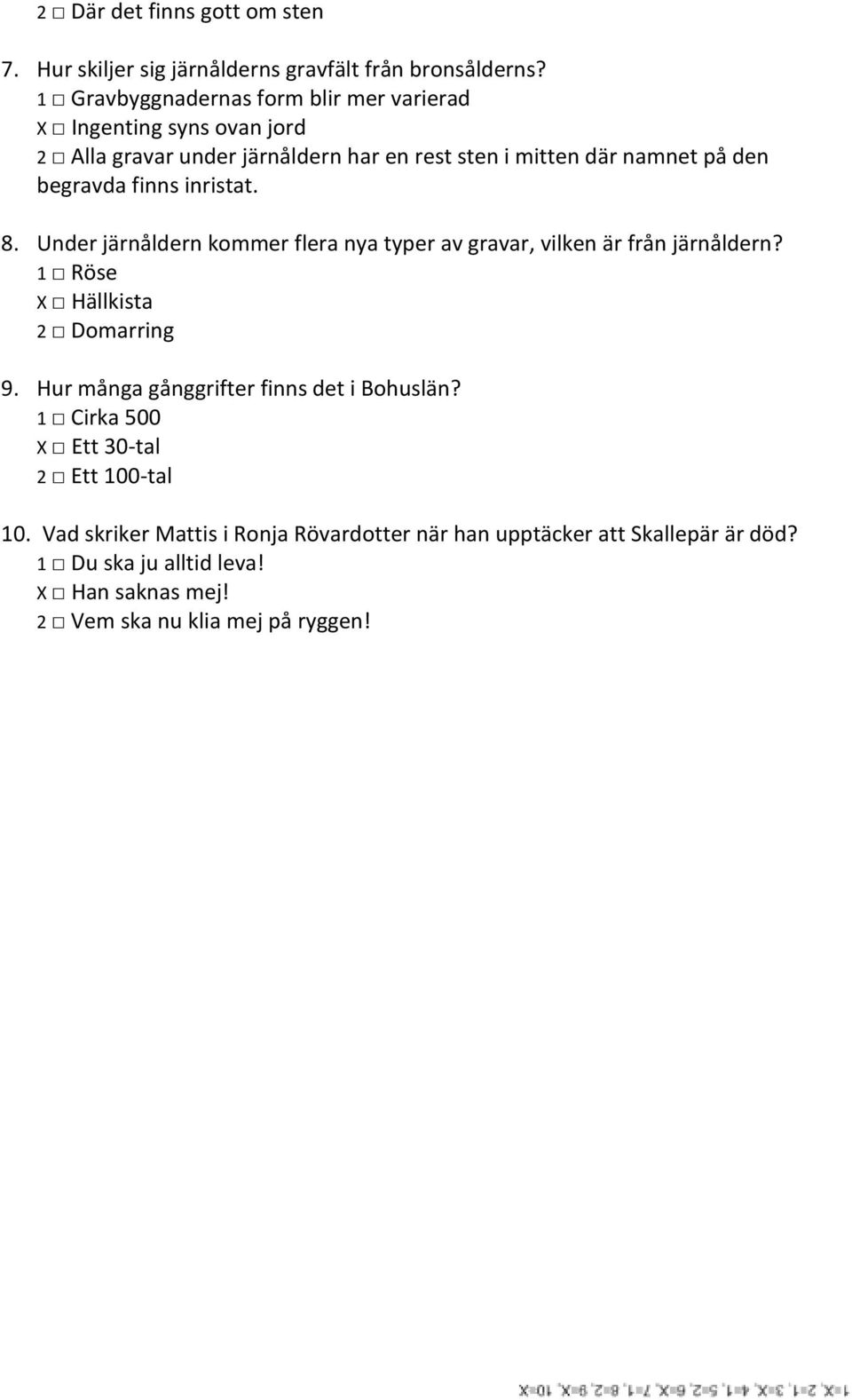 finns inristat. 8. Under järnåldern kommer flera nya typer av gravar, vilken är från järnåldern? 1 Röse X Hällkista 2 Domarring 9.