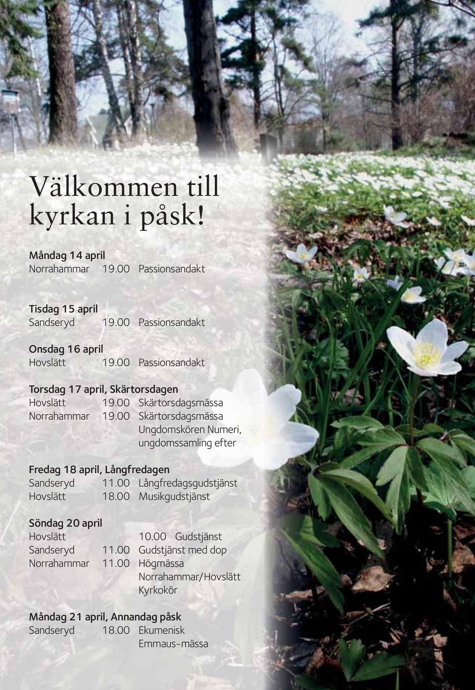 00 Skärtorsdagsmässa Ungdomskören Numeri, ungdomssamling efter Fredag 18 april, Långfredagen Sandseryd 11.00 Långfredagsgudstjänst Hovslätt 18.