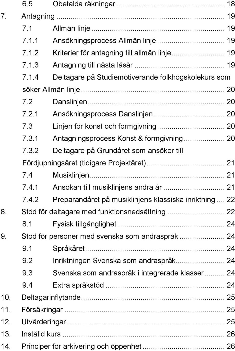 .. 20 7.3.2 Deltagare på Grundåret som ansöker till Fördjupningsåret (tidigare Projektåret)... 21 7.4 Musiklinjen... 21 7.4.1 Ansökan till musiklinjens andra år... 21 7.4.2 Preparandåret på musiklinjens klassiska inriktning.