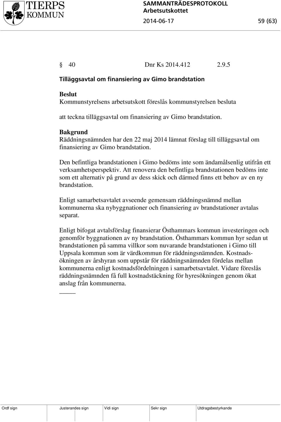 Den befintliga brandstationen i Gimo bedöms inte som ändamålsenlig utifrån ett verksamhetsperspektiv.