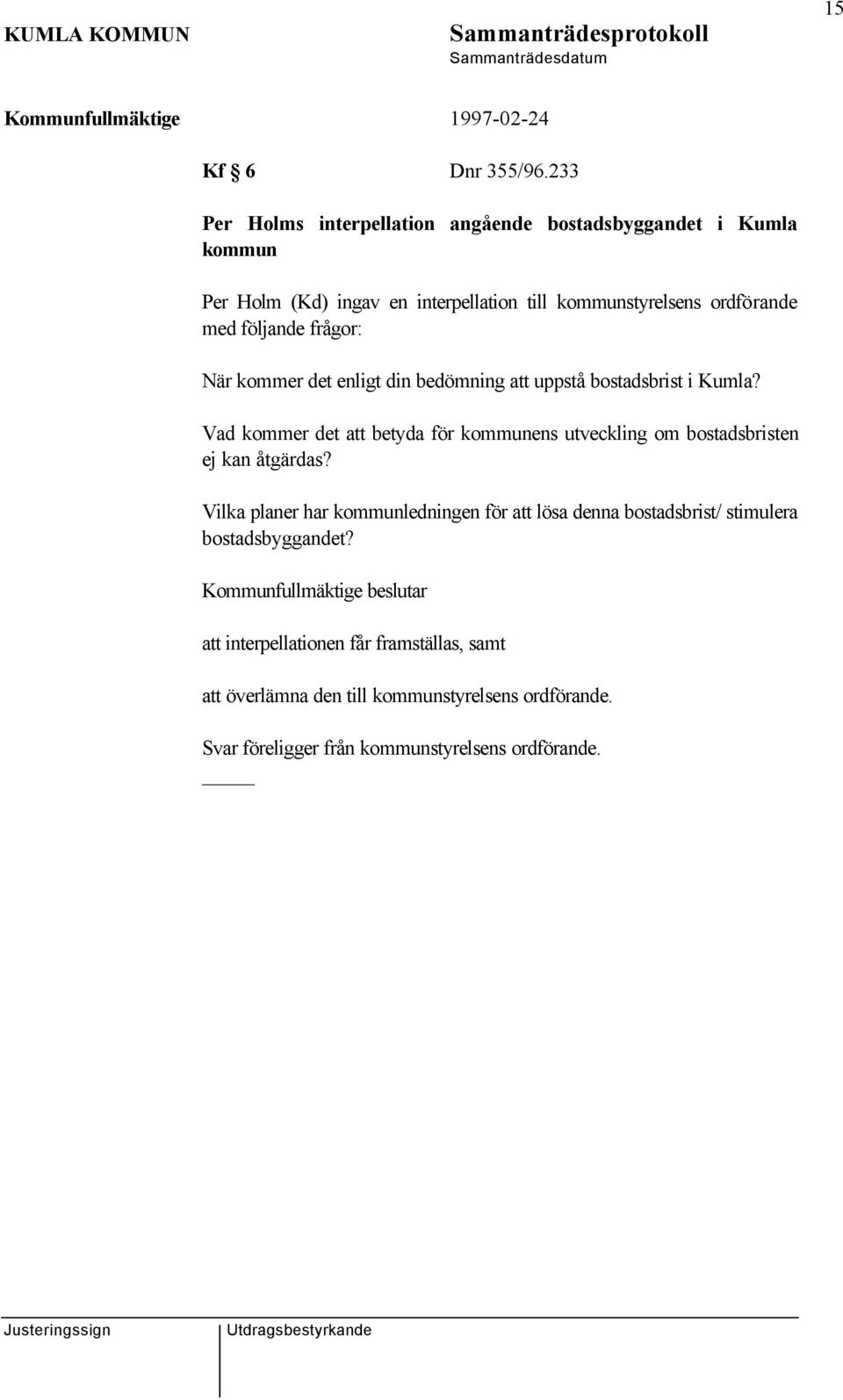 följande frågor: När kommer det enligt din bedömning att uppstå bostadsbrist i Kumla?