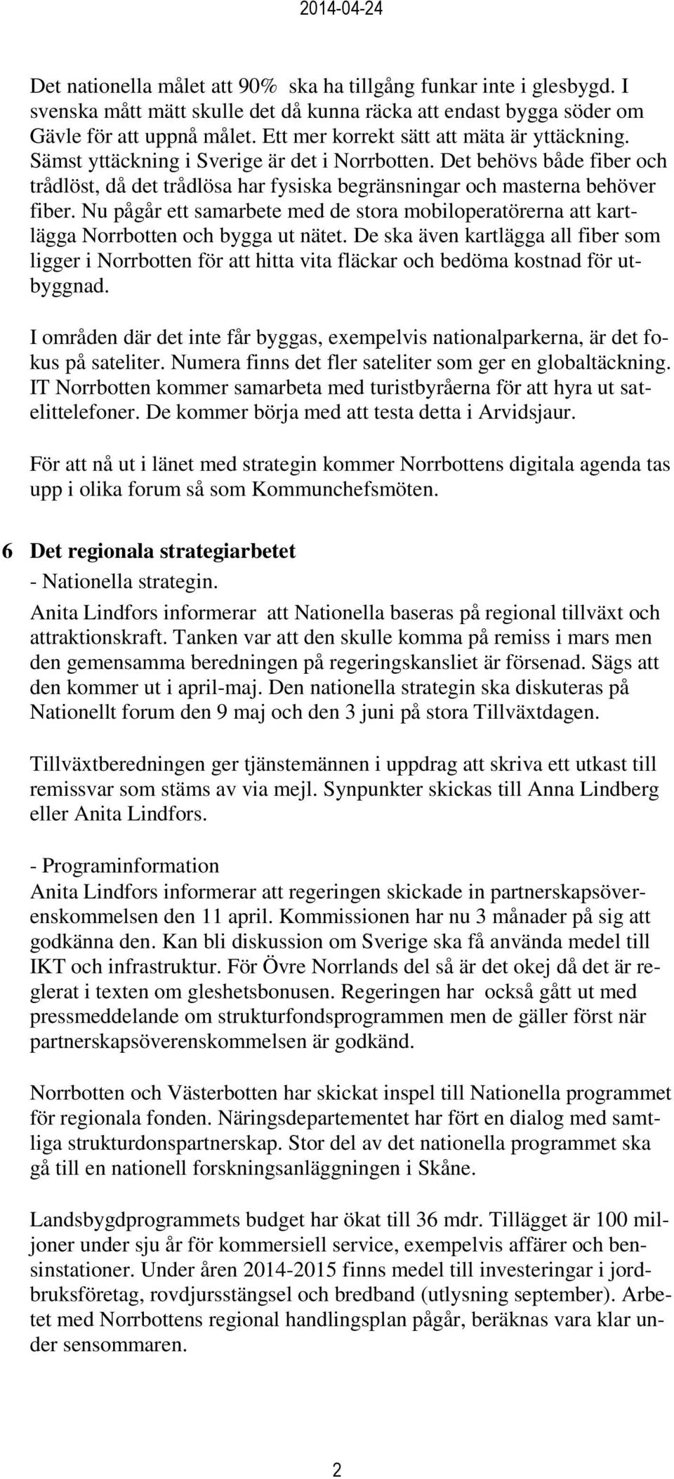 Nu pågår ett samarbete med de stora mobiloperatörerna att kartlägga Norrbotten och bygga ut nätet.