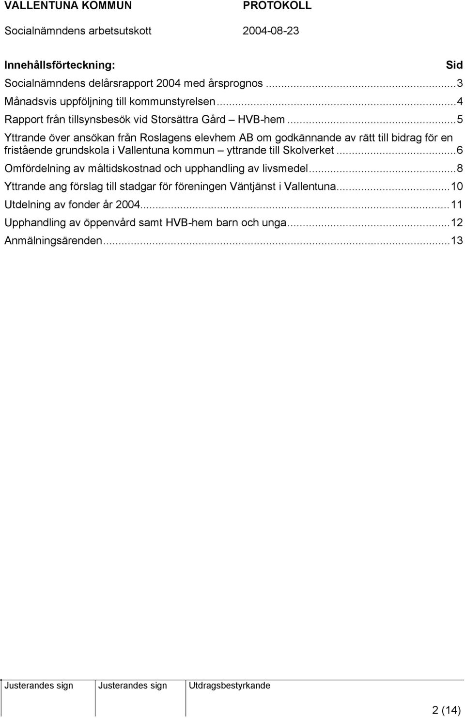 ..5 Yttrande över ansökan från Roslagens elevhem AB om godkännande av rätt till bidrag för en fristående grundskola i Vallentuna kommun yttrande till