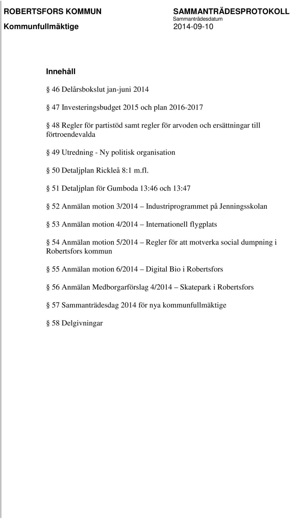 51 Detaljplan för Gumboda 13:46 och 13:47 52 Anmälan motion 3/2014 Industriprogrammet på Jenningsskolan 53 Anmälan motion 4/2014 Internationell flygplats 54 Anmälan