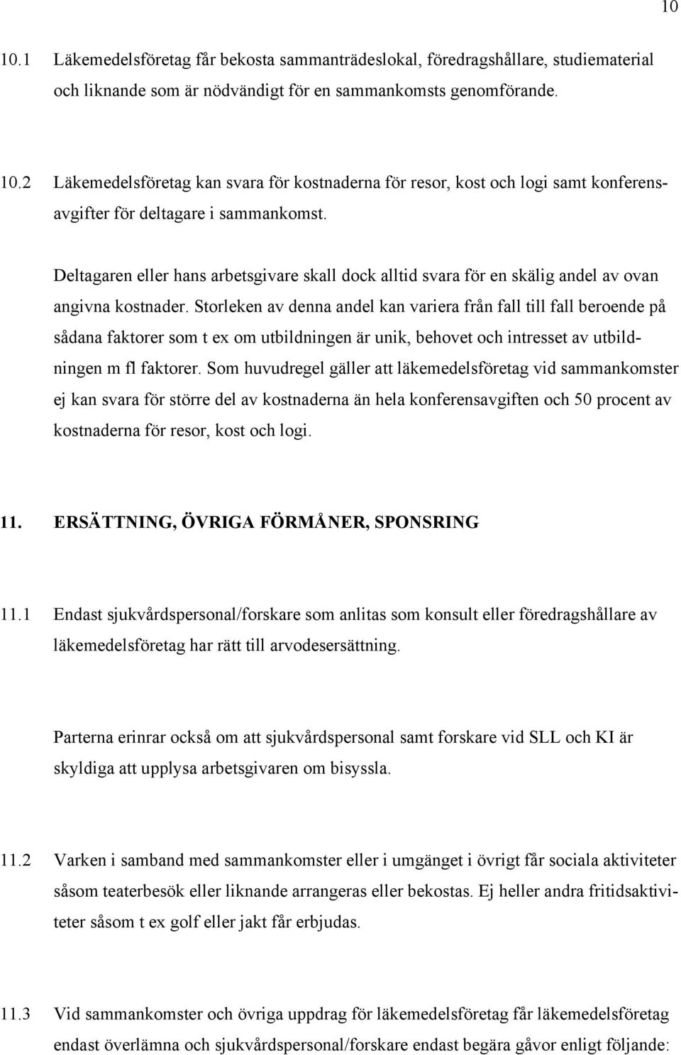 Storleken av denna andel kan variera från fall till fall beroende på sådana faktorer som t ex om utbildningen är unik, behovet och intresset av utbildningen m fl faktorer.