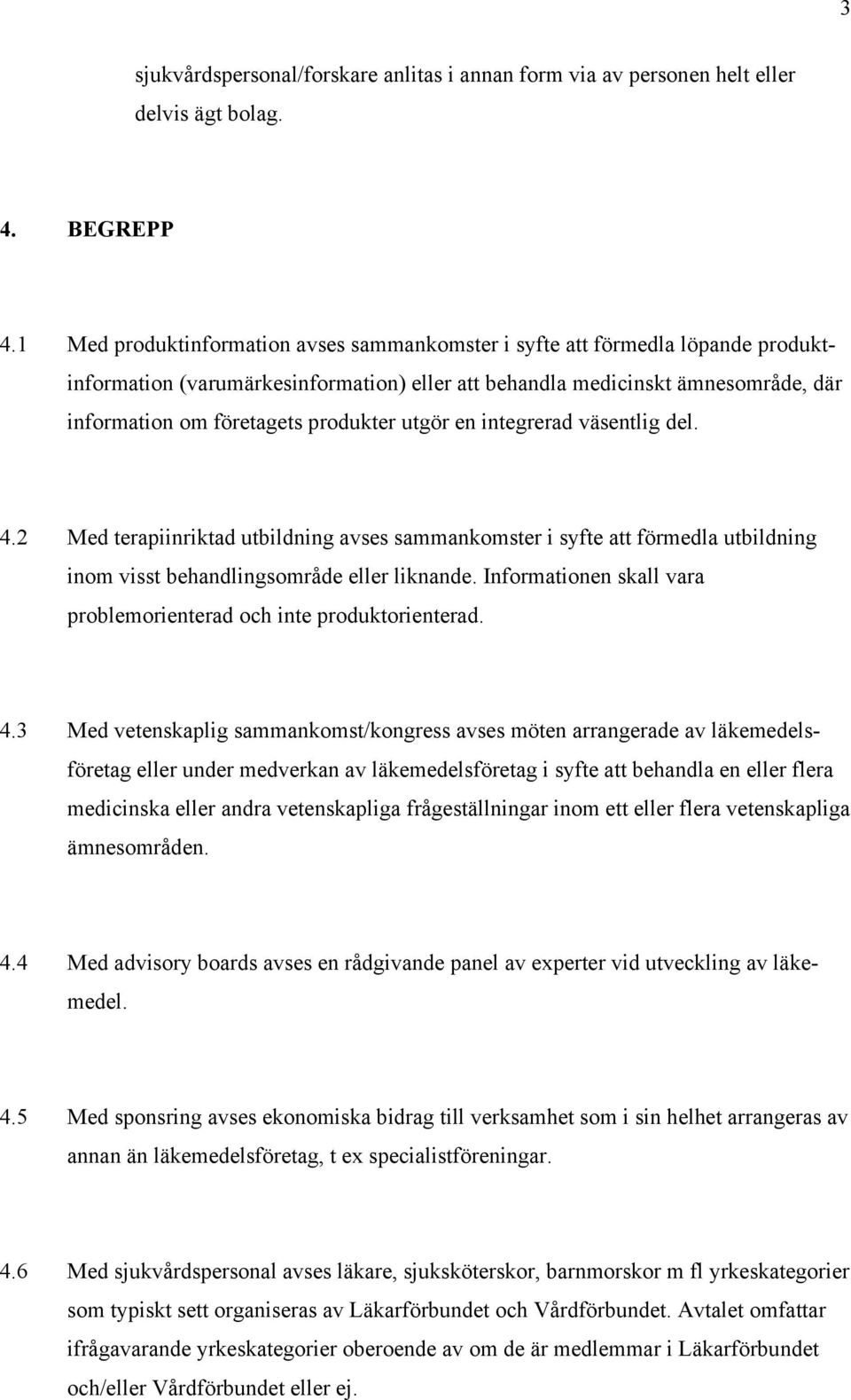 utgör en integrerad väsentlig del. 4.2 Med terapiinriktad utbildning avses sammankomster i syfte att förmedla utbildning inom visst behandlingsområde eller liknande.