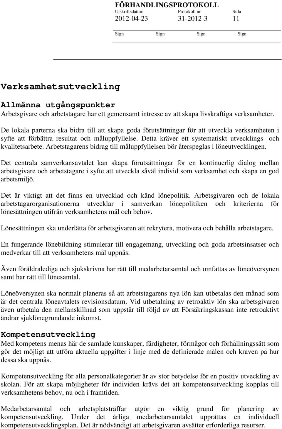 Detta kräver ett systematiskt utvecklings- och kvalitetsarbete. Arbetstagarens bidrag till måluppfyllelsen bör återspeglas i löneutvecklingen.