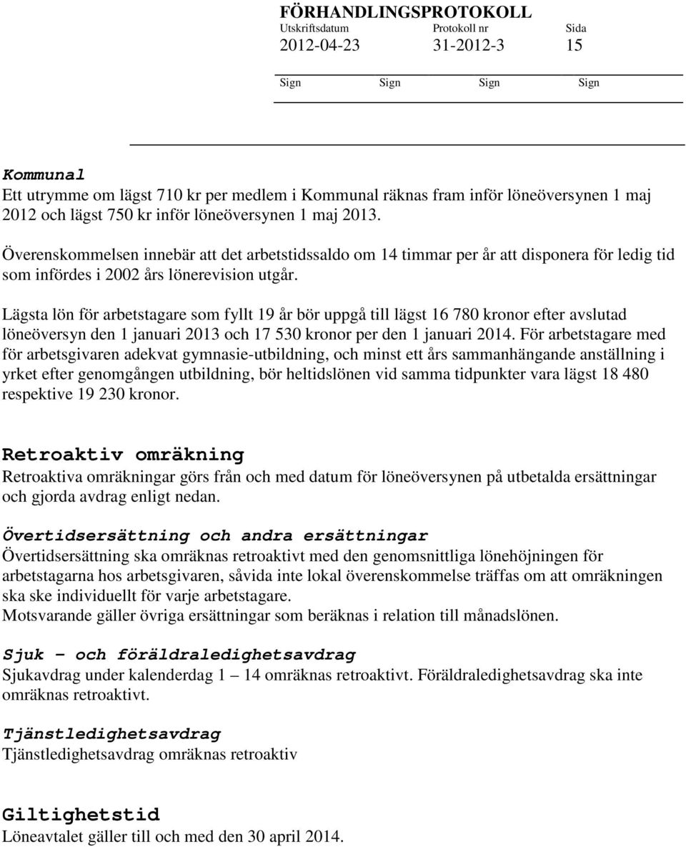 Lägsta lön för arbetstagare som fyllt 19 år bör uppgå till lägst 16 780 kronor efter avslutad löneöversyn den 1 januari 2013 och 17 530 kronor per den 1 januari 2014.