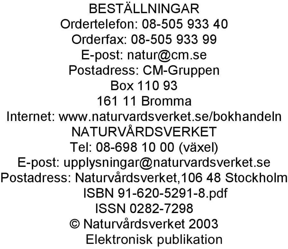 se/bokhandeln NATURVÅRDSVERKET Tel: 08-698 10 00 (växel) E-post: upplysningar@naturvardsverket.