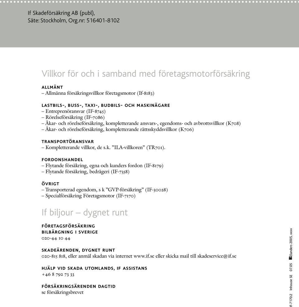 (IF-8745) Rörelseförsäkring (IF-7086) Åkar- och rörelseförsäkring, kompletterande ansvars-, egendoms- och avbrottsvillkor (K708) Åkar- och rörelseförsäkring, kompletterande rättsskyddsvillkor (K706)