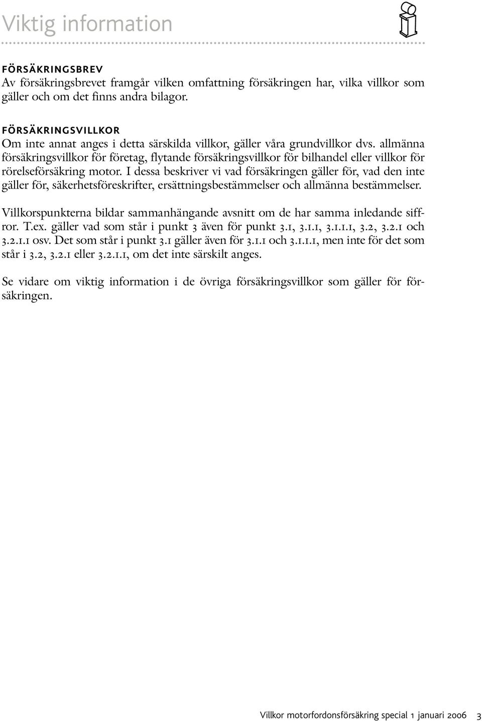 allmänna försäkringsvillkor för företag, flytande försäkringsvillkor för bilhandel eller villkor för rörelseförsäkring motor.