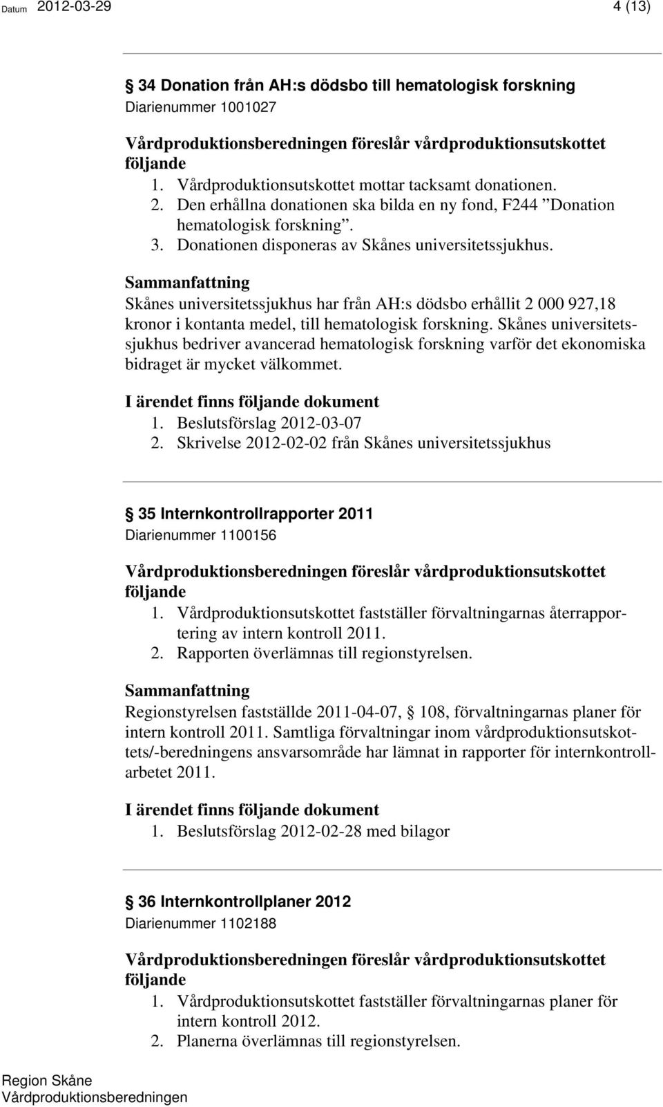 Skånes universitetssjukhus har från AH:s dödsbo erhållit 2 000 927,18 kronor i kontanta medel, till hematologisk forskning.