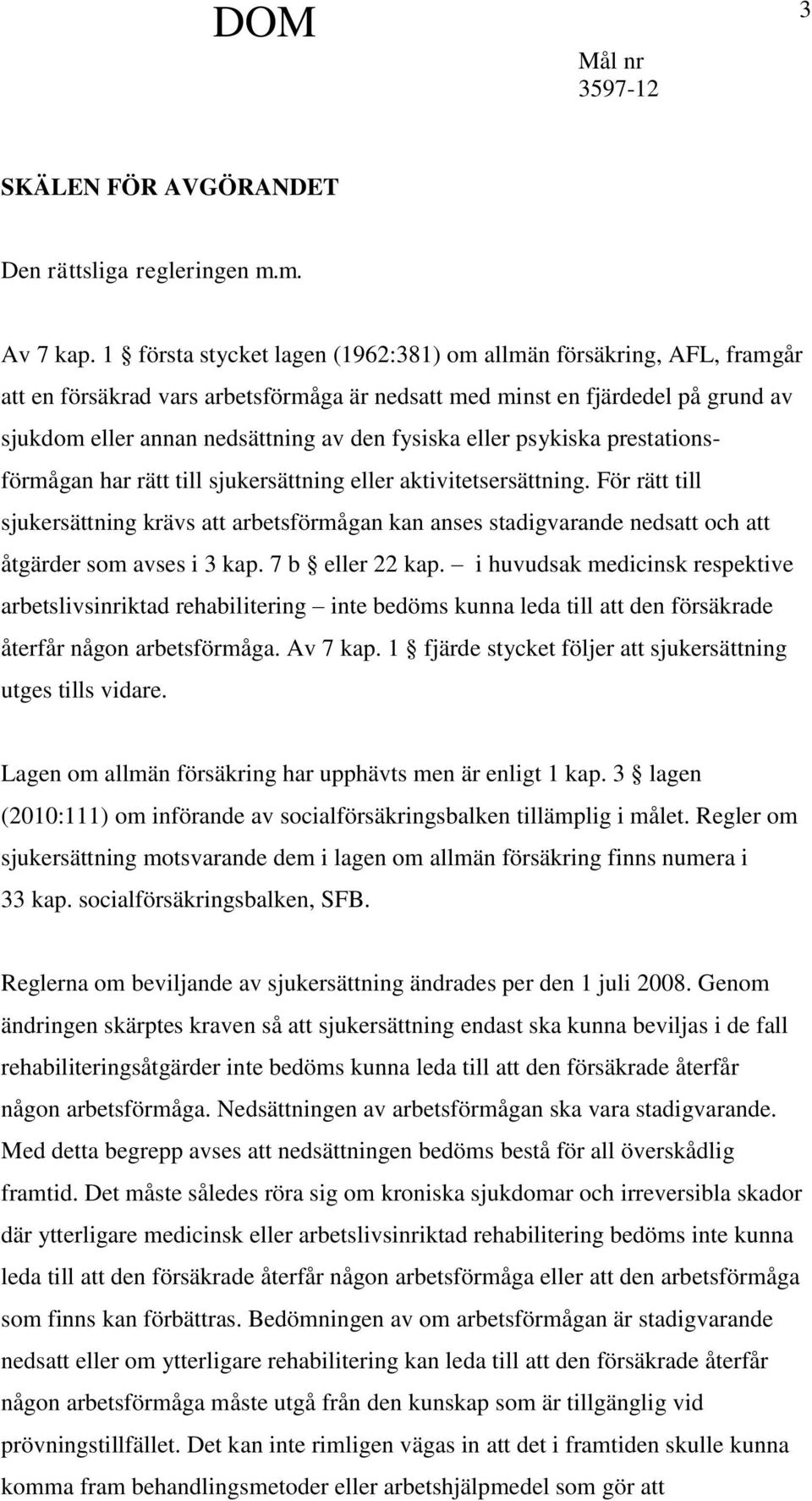 eller psykiska prestationsförmågan har rätt till sjukersättning eller aktivitetsersättning.