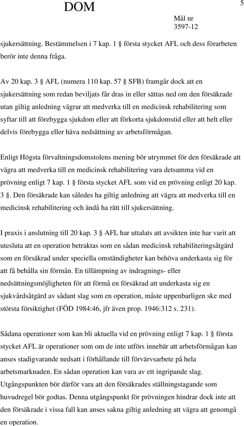 till att förebygga sjukdom eller att förkorta sjukdomstid eller att helt eller delvis förebygga eller häva nedsättning av arbetsförmågan.