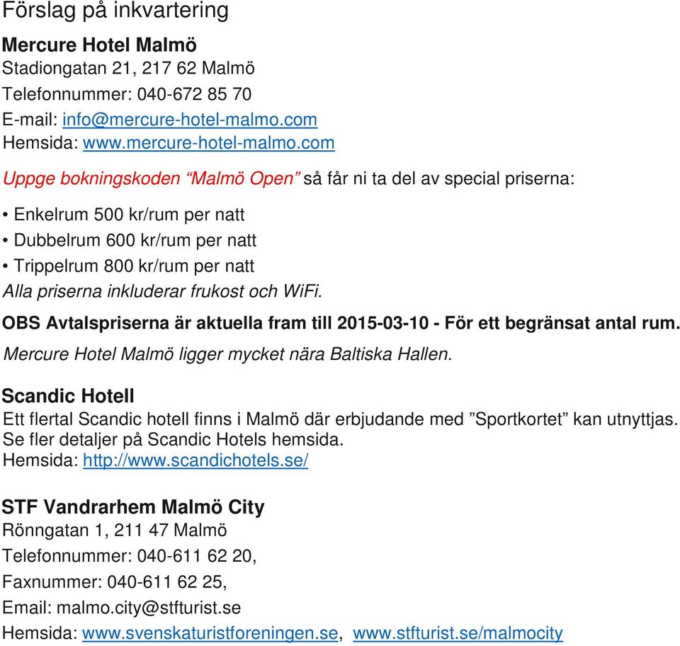 com Uppge bokningskoden Malmö Open så får ni ta del av special priserna: Enkelrum 500 kr/rum per natt Dubbelrum 600 kr/rum per natt Trippelrum 800 kr/rum per natt Alla priserna inkluderar frukost och