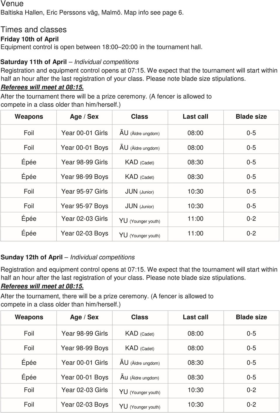 We expect that the tournament will start within half an hour after the last registration of your class. Please note blade size stipulations. Referees will meet at 08:15.