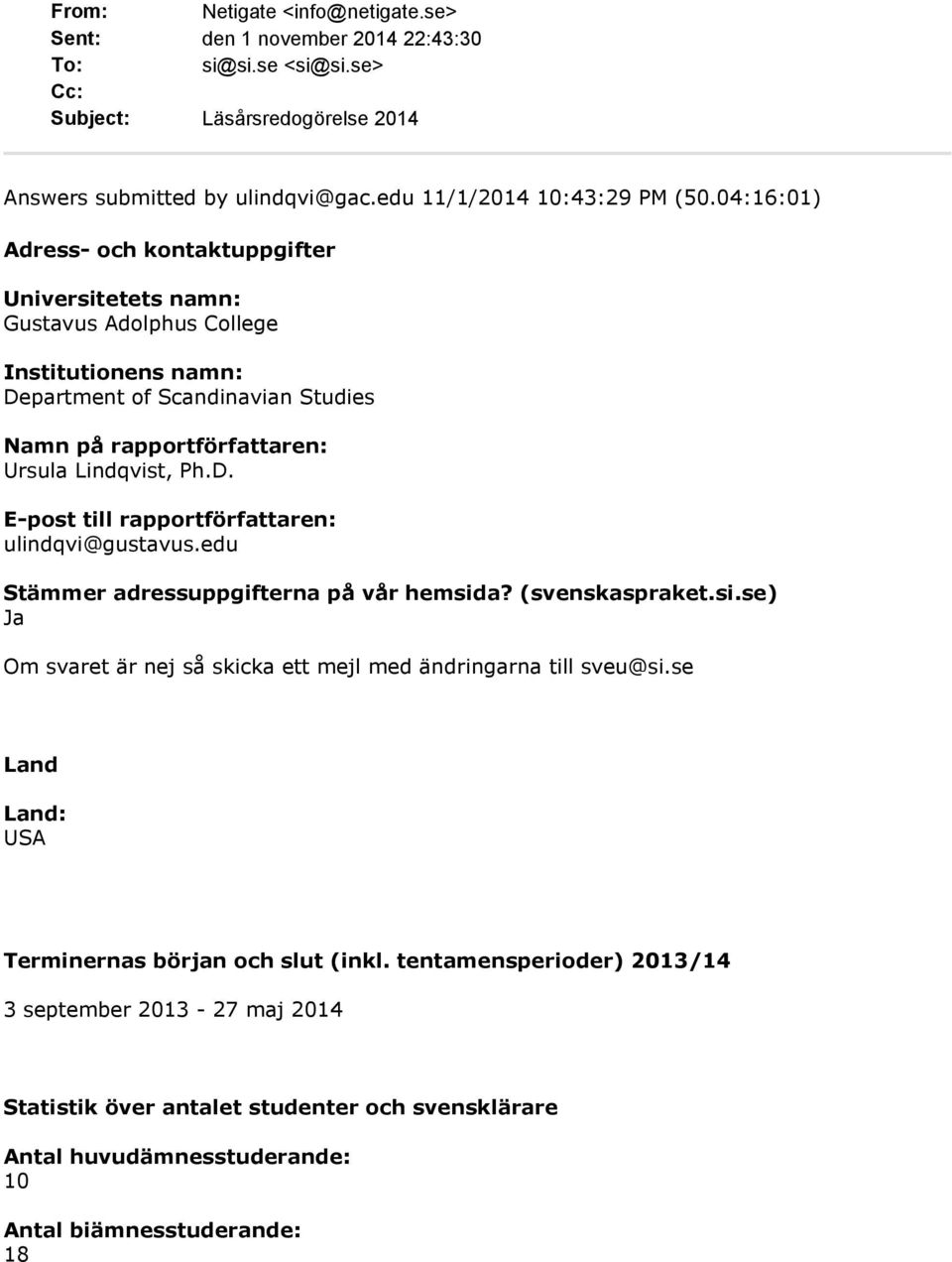 edu Stämmer adressuppgifterna på vår hemsida? (svenskaspraket.si.se) Om svaret är nej så skicka ett mejl med ändringarna till sveu@si.se Land Land: USA Terminernas början och slut (inkl.