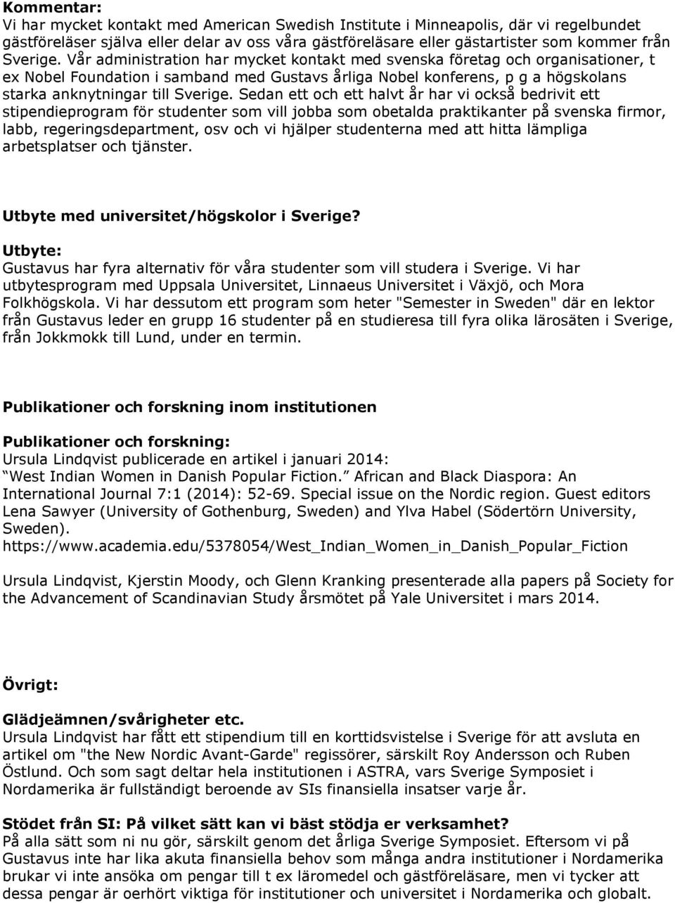 Vår administration har mycket kontakt med svenska företag och organisationer, t ex Nobel Foundation i samband med Gustavs årliga Nobel konferens, p g a högskolans starka anknytningar till  Sedan ett