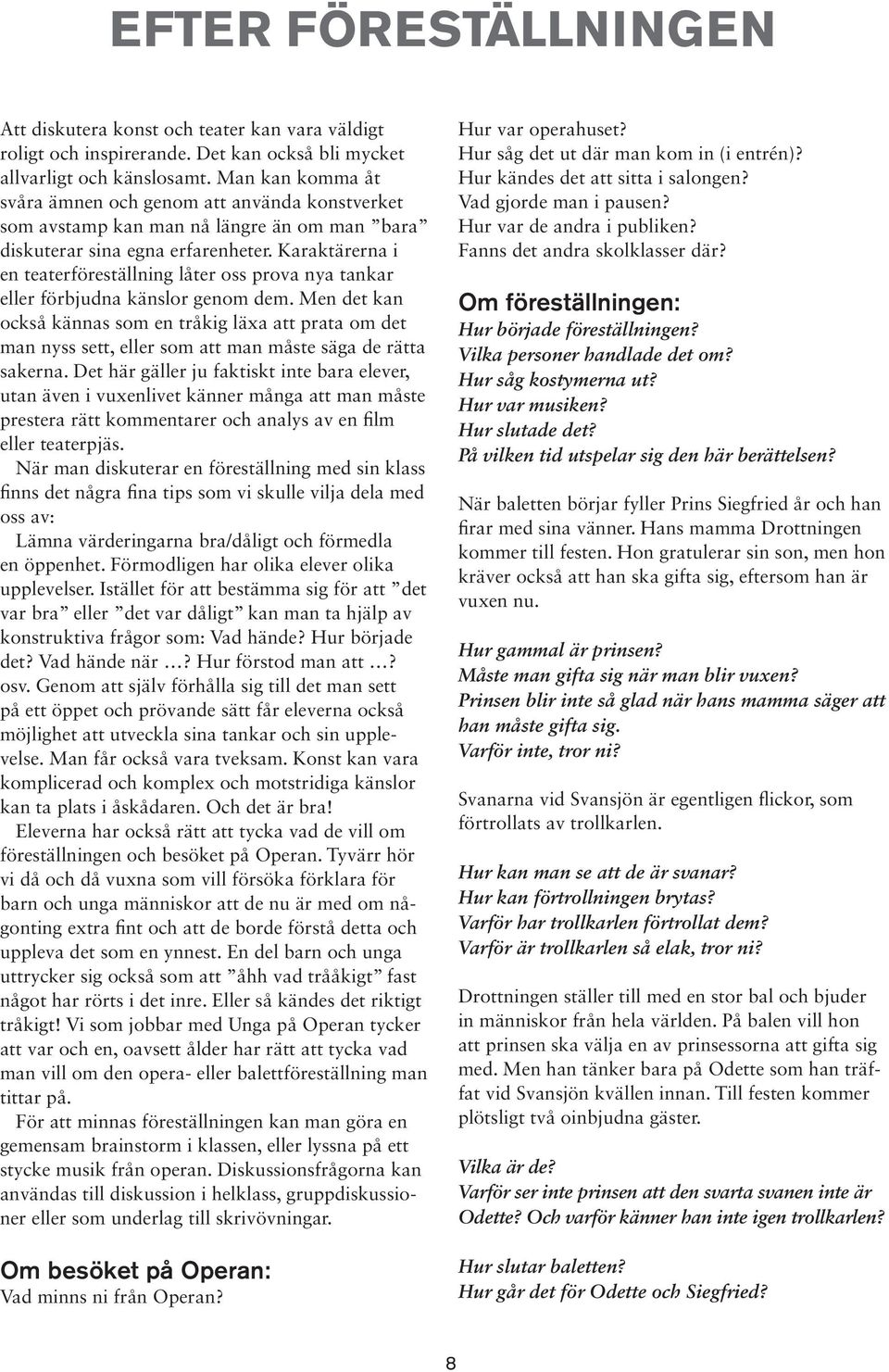 Karaktärerna i en teaterföreställning låter oss prova nya tankar eller förbjudna känslor genom dem.