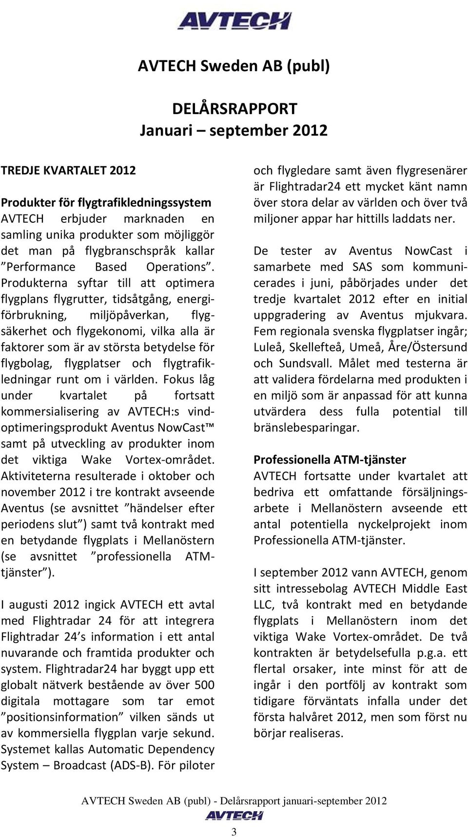 Produkterna syftar till att optimera flygplans flygrutter, tidsåtgång, energiförbrukning, miljöpåverkan, flygsäkerhet och flygekonomi, vilka alla är faktorer som är av största betydelse för