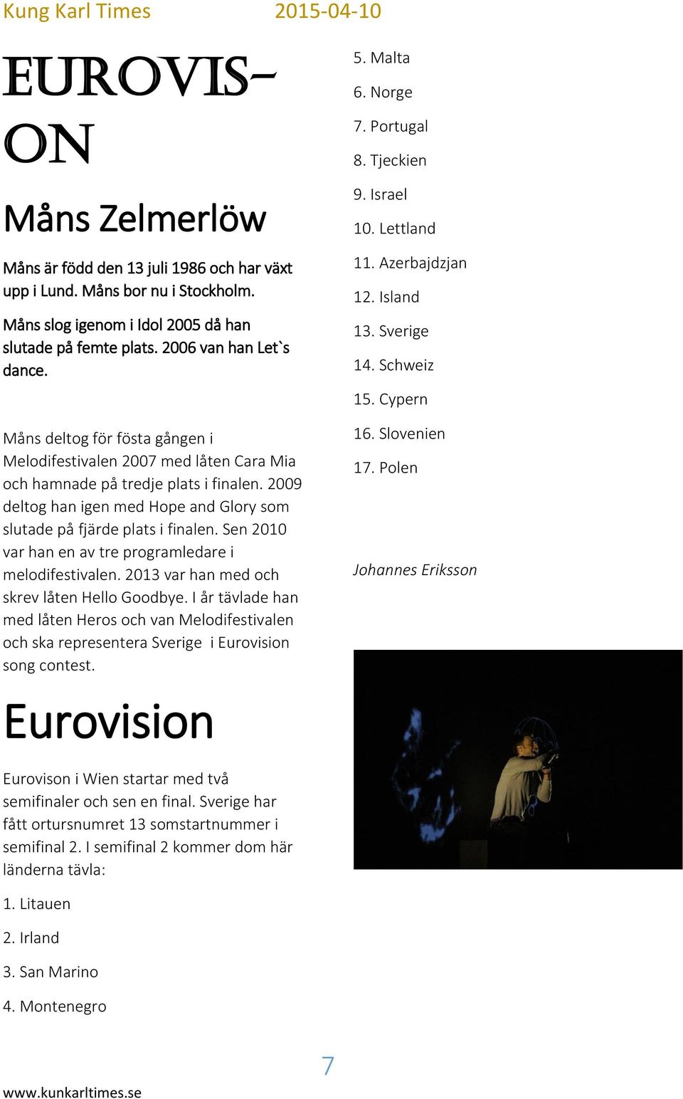 Sen 2010 var han en av tre programledare i melodifestivalen. 2013 var han med och skrev låten Hello Goodbye.