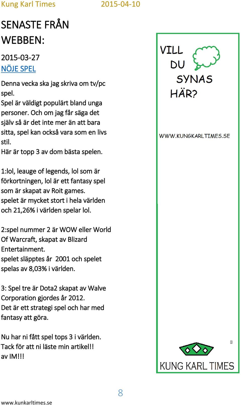1:lol, leauge of legends, lol som är förkortningen, lol är ett fantasy spel som är skapat av Roit games. spelet är mycket stort i hela världen och 21,26% i världen spelar lol.