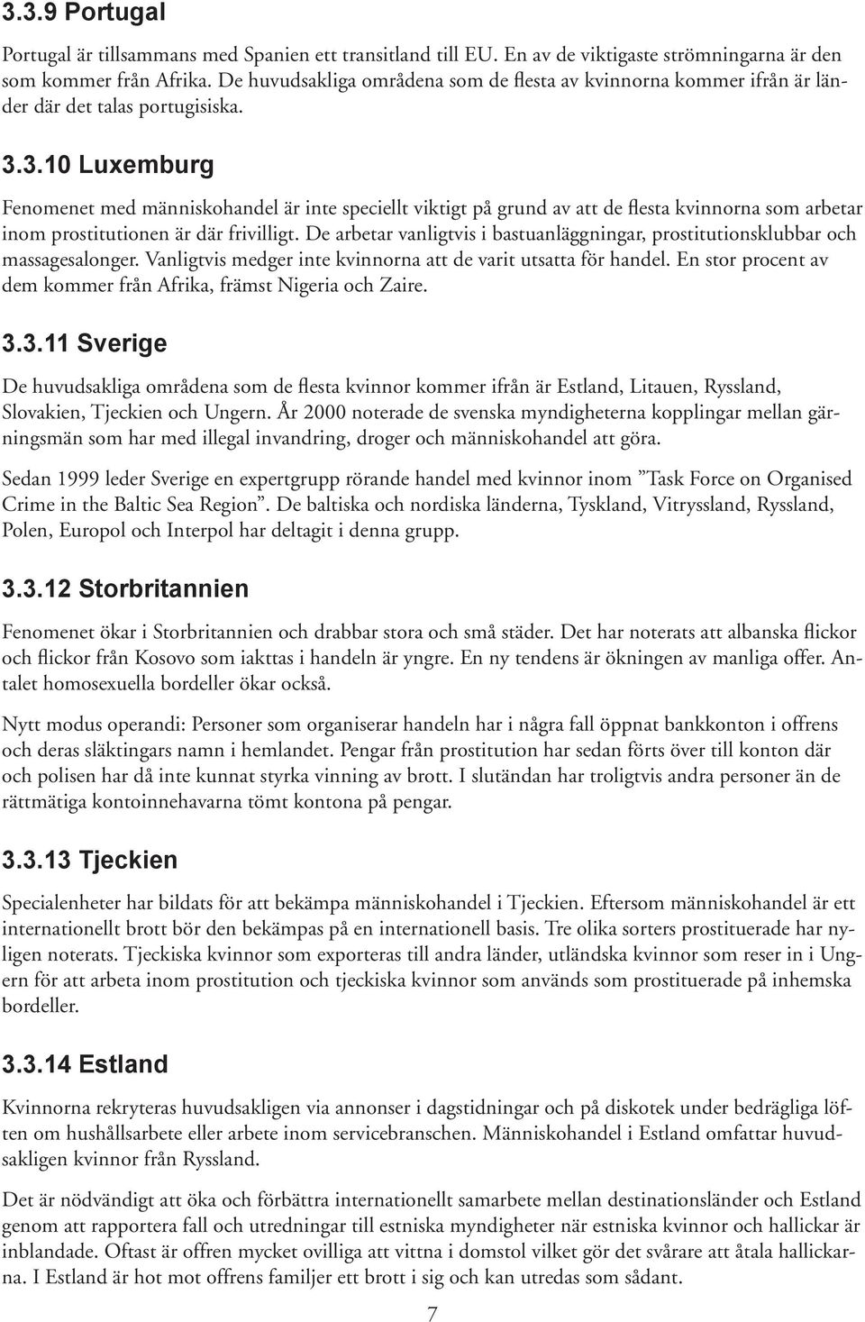 3.10 Luxemburg Fenomenet med människohandel är inte speciellt viktigt på grund av att de flesta kvinnorna som arbetar inom prostitutionen är där frivilligt.