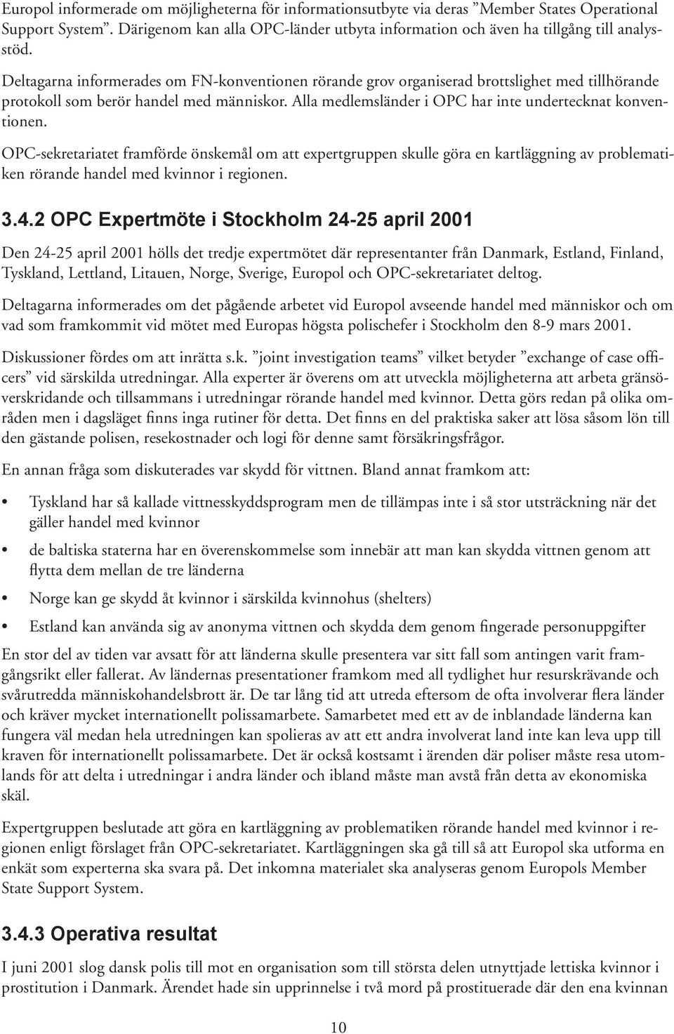 OPC-sekretariatet framförde önskemål om att expertgruppen skulle göra en kartläggning av problematiken rörande handel med kvinnor i regionen. 3.4.